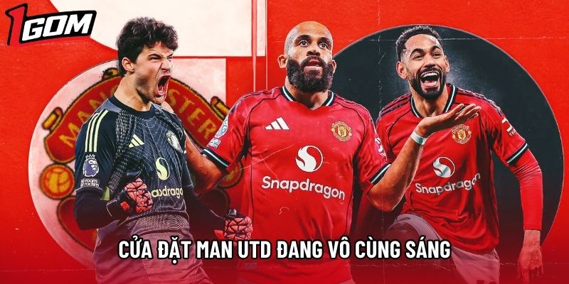 Cửa đặt Man Utd đang vô cùng sáng
