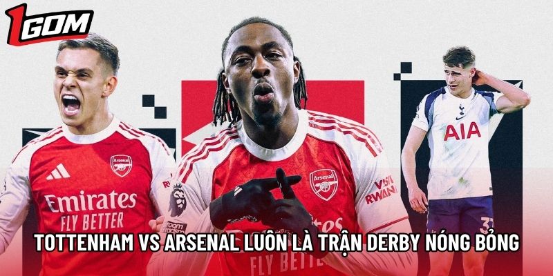 Tottenham vs Arsenal luôn là trận derby nóng bỏng